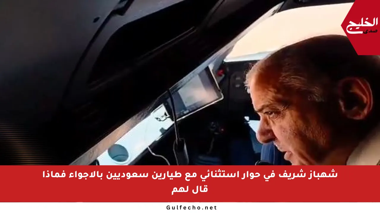 شهباز شريف في حوار استثنائي مع طيارين سعوديين بالأجواء فماذا قال لهم